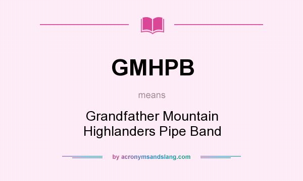 What does GMHPB mean? It stands for Grandfather Mountain Highlanders Pipe Band