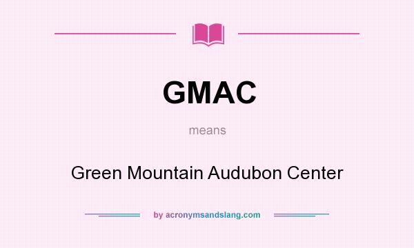 What does GMAC mean? It stands for Green Mountain Audubon Center