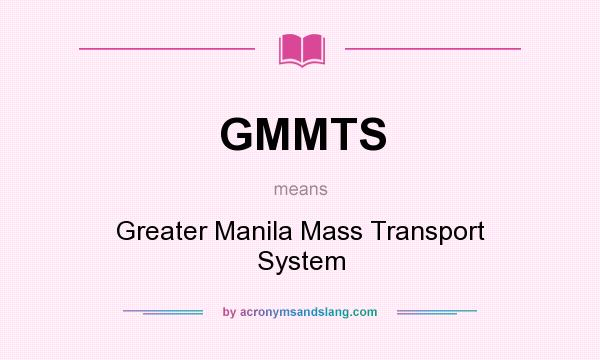 What does GMMTS mean? It stands for Greater Manila Mass Transport System