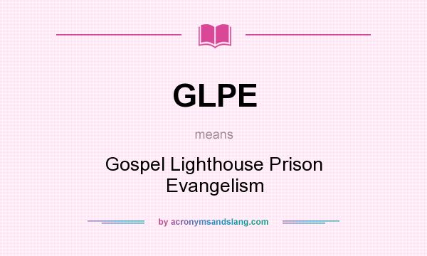 What does GLPE mean? It stands for Gospel Lighthouse Prison Evangelism