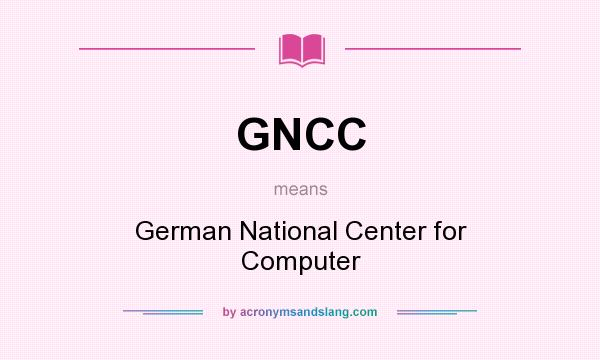 What does GNCC mean? It stands for German National Center for Computer
