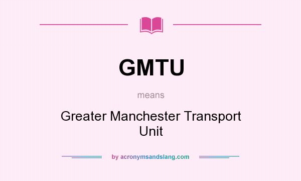 What does GMTU mean? It stands for Greater Manchester Transport Unit
