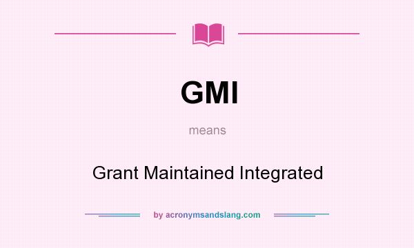 What does GMI mean? It stands for Grant Maintained Integrated