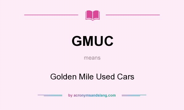 What does GMUC mean? It stands for Golden Mile Used Cars