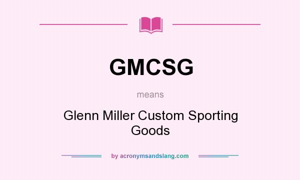 What does GMCSG mean? It stands for Glenn Miller Custom Sporting Goods