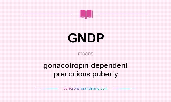 What does GNDP mean? It stands for gonadotropin-dependent precocious puberty
