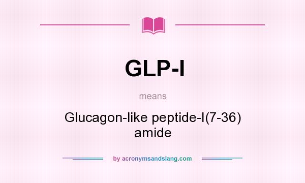 What does GLP-I mean? It stands for Glucagon-like peptide-I(7-36) amide