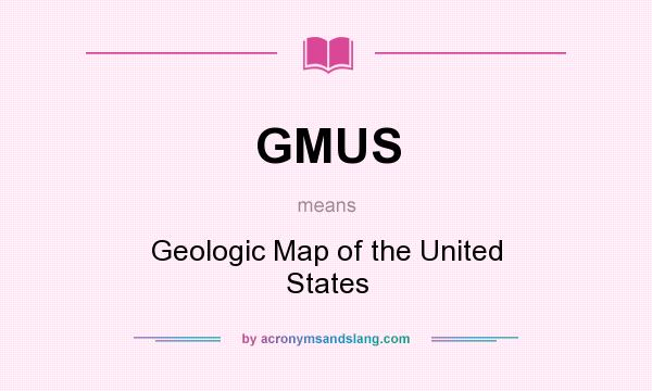 What does GMUS mean? It stands for Geologic Map of the United States