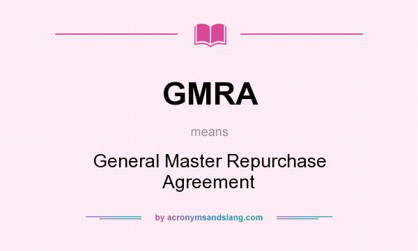 What does GMRA mean? It stands for General Master Repurchase Agreement