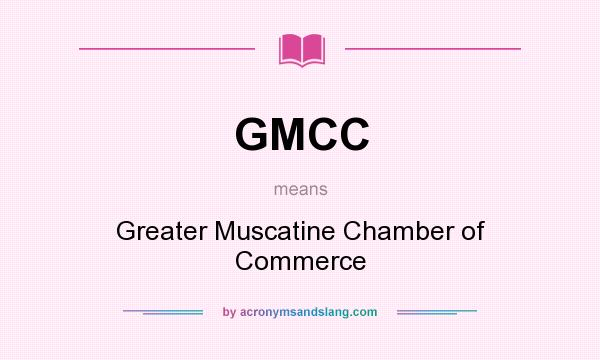 What does GMCC mean? It stands for Greater Muscatine Chamber of Commerce