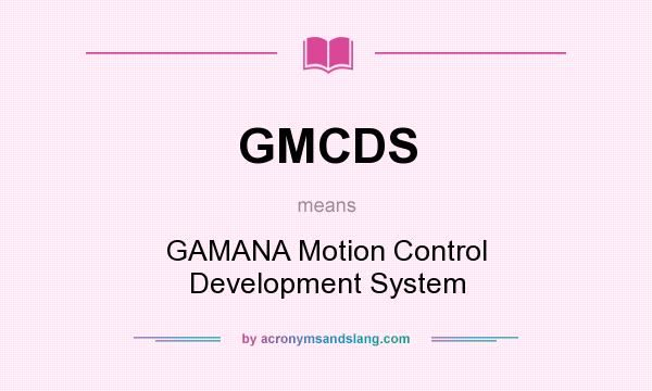 What does GMCDS mean? It stands for GAMANA Motion Control Development System