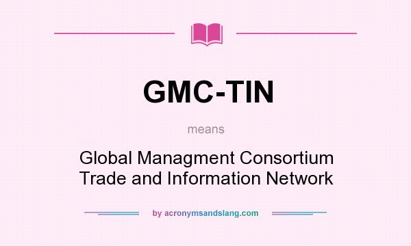 What does GMC-TIN mean? It stands for Global Managment Consortium Trade and Information Network
