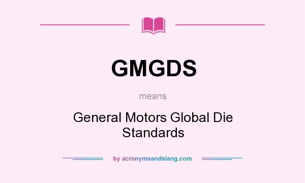 What does GMGDS mean? It stands for General Motors Global Die Standards