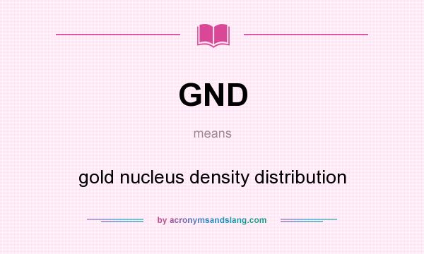 What does GND mean? It stands for gold nucleus density distribution