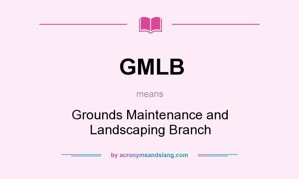 What does GMLB mean? It stands for Grounds Maintenance and Landscaping Branch