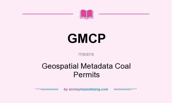 What does GMCP mean? It stands for Geospatial Metadata Coal Permits