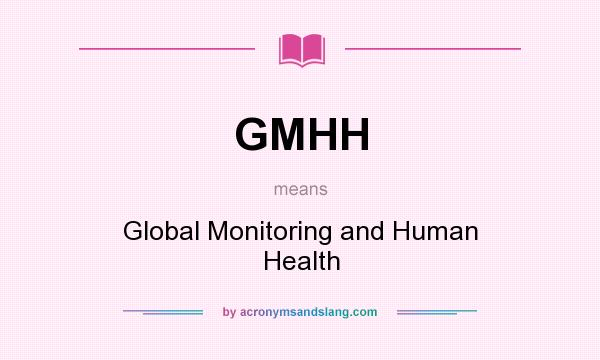 What does GMHH mean? It stands for Global Monitoring and Human Health