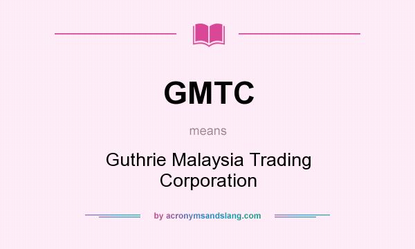 What does GMTC mean? It stands for Guthrie Malaysia Trading Corporation