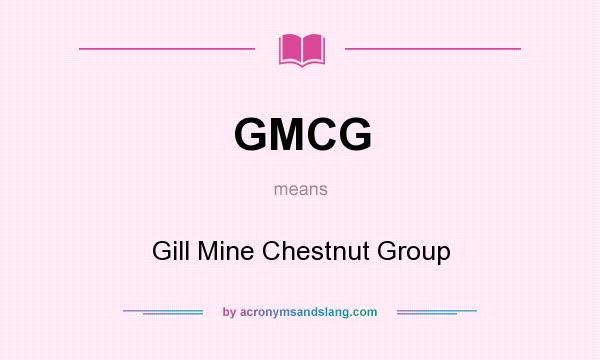 What does GMCG mean? It stands for Gill Mine Chestnut Group