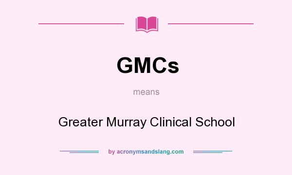 What does GMCs mean? It stands for Greater Murray Clinical School