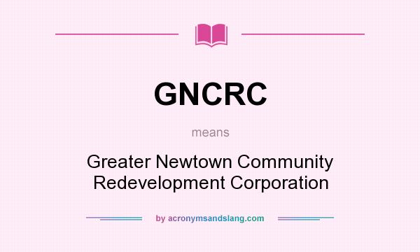 What does GNCRC mean? It stands for Greater Newtown Community Redevelopment Corporation