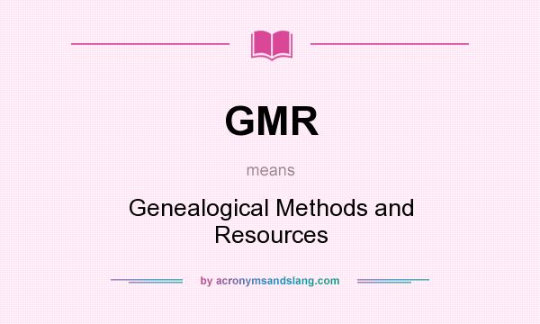 What does GMR mean? It stands for Genealogical Methods and Resources