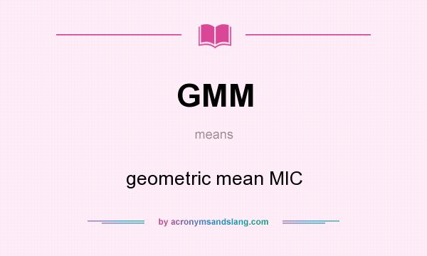 What does GMM mean? It stands for geometric mean MIC