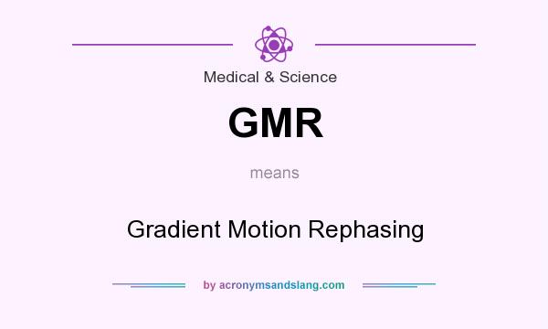 What does GMR mean? It stands for Gradient Motion Rephasing