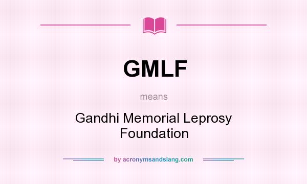 What does GMLF mean? It stands for Gandhi Memorial Leprosy Foundation