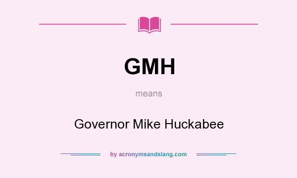 What does GMH mean? It stands for Governor Mike Huckabee