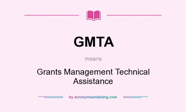 What does GMTA mean? It stands for Grants Management Technical Assistance