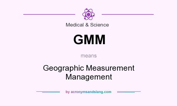 What does GMM mean? It stands for Geographic Measurement Management