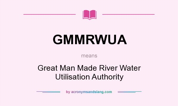 What does GMMRWUA mean? It stands for Great Man Made River Water Utilisation Authority