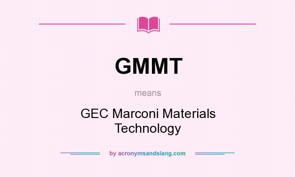 What does GMMT mean? It stands for GEC Marconi Materials Technology