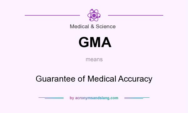 What does GMA mean? It stands for Guarantee of Medical Accuracy