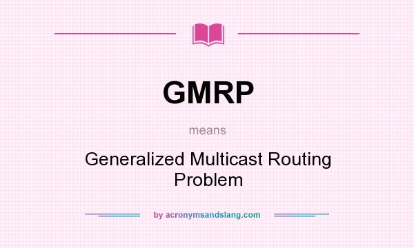 What does GMRP mean? It stands for Generalized Multicast Routing Problem