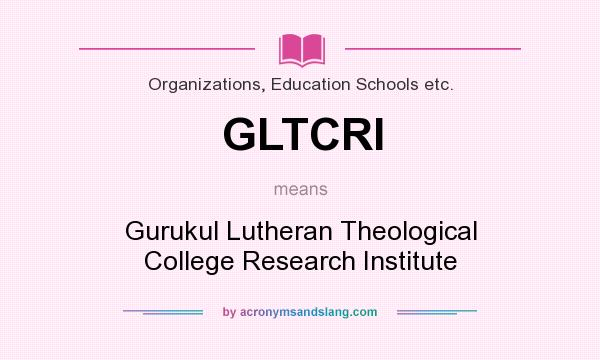 What does GLTCRI mean? It stands for Gurukul Lutheran Theological College Research Institute