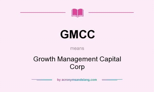 What does GMCC mean? It stands for Growth Management Capital Corp