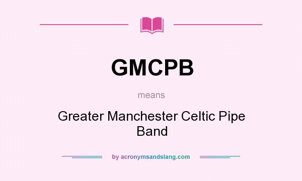 What does GMCPB mean? It stands for Greater Manchester Celtic Pipe Band