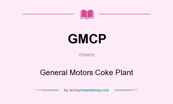 What does GMCP mean? It stands for General Motors Coke Plant