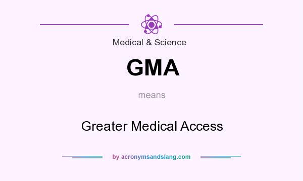 What does GMA mean? It stands for Greater Medical Access