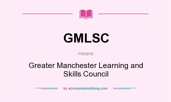 What does GMLSC mean? It stands for Greater Manchester Learning and Skills Council