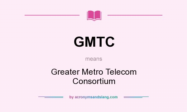 What does GMTC mean? It stands for Greater Metro Telecom Consortium