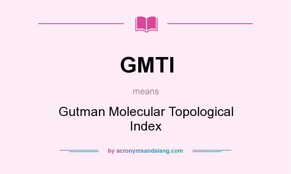 What does GMTI mean? It stands for Gutman Molecular Topological Index