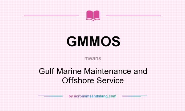 What does GMMOS mean? It stands for Gulf Marine Maintenance and Offshore Service