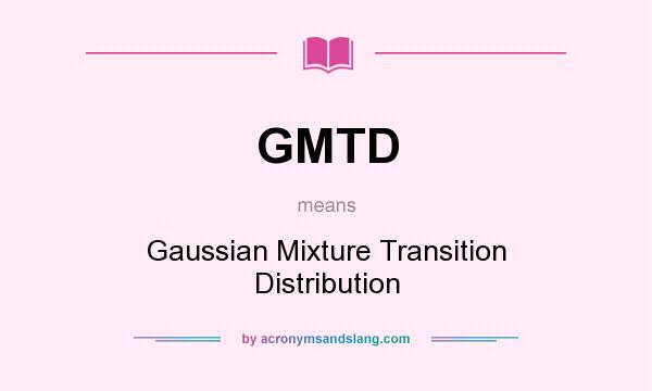 What does GMTD mean? It stands for Gaussian Mixture Transition Distribution