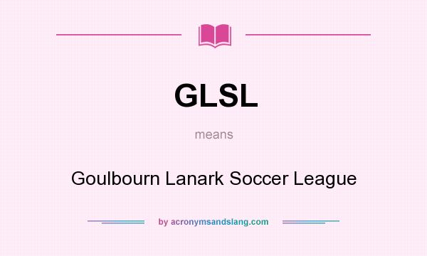 What does GLSL mean? It stands for Goulbourn Lanark Soccer League