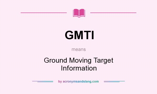 What does GMTI mean? It stands for Ground Moving Target Information