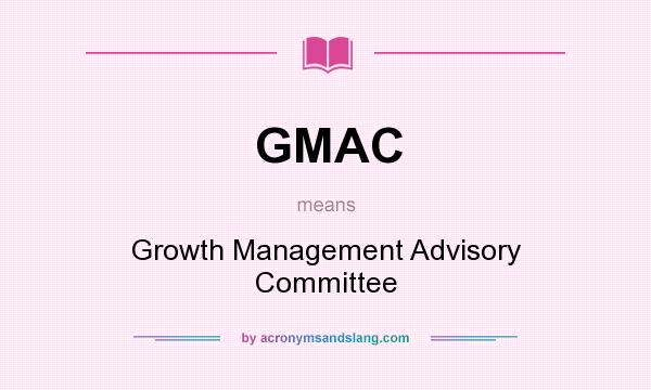 What does GMAC mean? It stands for Growth Management Advisory Committee