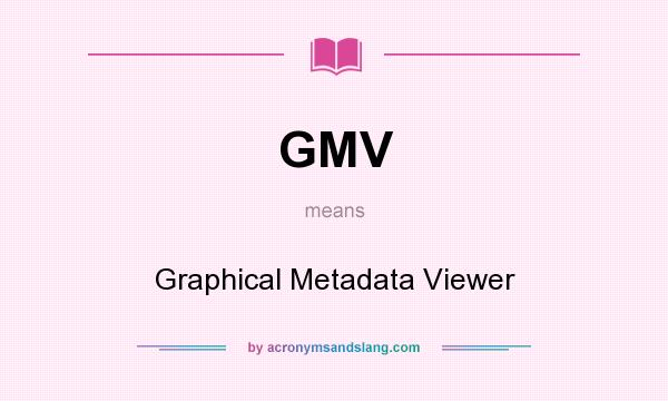 What does GMV mean? It stands for Graphical Metadata Viewer